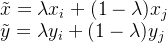 \tilde{x} = \lambda x_i + (1 - \lambda) x_j \\ \tilde{y} = \lambda y_i + (1 - \lambda) y_j
