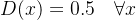 $D(x)=0.5 \quad \forall x$