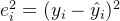 e_i^2=(y_i - \hat{y}_i)^2