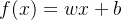 f(x) = wx+b